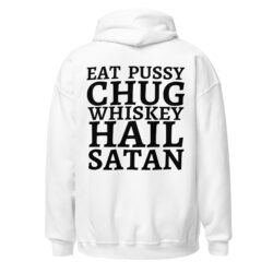 EAT PUSSY CHUG WHISKEY HAIL SATAN (big black font) Hoodie (BACK)