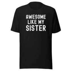 AWESOME LIKE MY SISTER T-Shirt