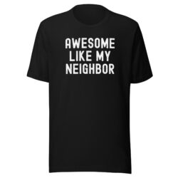 AWESOME LIKE MY NEIGHBOR T-Shirt