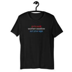 Girls Suck Women Swallow Act Your Age (USA colors) Unisex T-Shirt