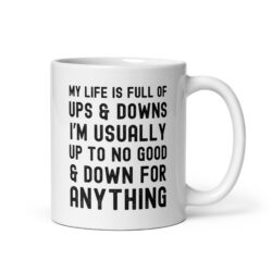 My Life Is Full Of Ups & Downs I'm Usually Up To No Good & Down For Anything Coffee Mug