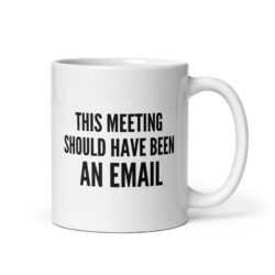 This Meeting Should Have Been an Email Mug