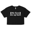 My Eyes Are Up Here Crop Top (Relaxed fit)