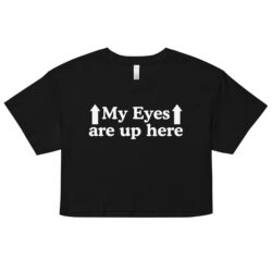 My Eyes Are Up Here Crop Top (Relaxed fit)