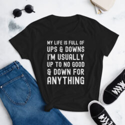 My Life Is Full Of Ups & Downs I'm Usually Up To No Good & Down For Anything Women's T-Shirt