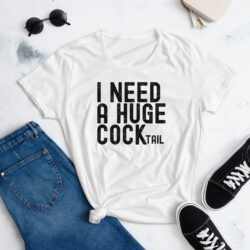 I NEED A HUGE COCKtail (in distressed black letters) Women's T-shirt