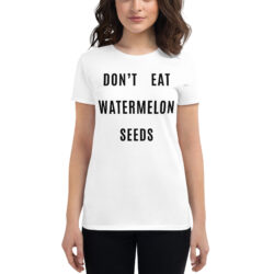 Don't Eat Watermelon Seeds Women's T-shirt