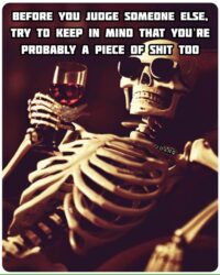 Before You Judge Someone Else Try To Keep In Mind That You're Probably A Piece Of Shit Too - Skeleton with sunglasses drinking red wine