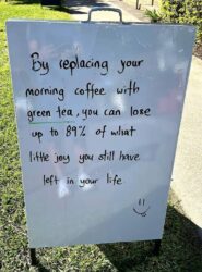 By replacing your morning coffee with green tea you can lose up to 89% of what little joy you still have left in your life