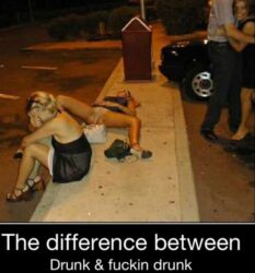 Difference Between Drunk & Fucking Drunk