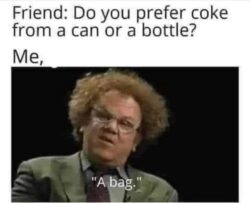 Do you prefer coke from a can or a bottle - Me; A bag