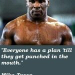 Everyone has a plan till they get punched in the mouth - Mike Tyson