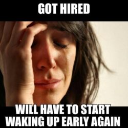 GOT HIRED Will Have To Start Waking Up Early