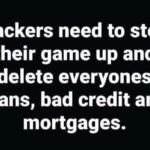 Hackers need to step their game up and delete everyones loans, bad credit and mortgages