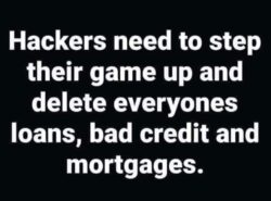 Hackers need to step their game up and delete everyones loans, bad credit and mortgages