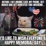 Happy Memorial Day before I get drunk and arrested