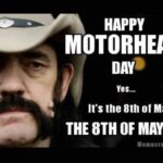Happy Motorhead Day it's the 8th of may the 8th of may