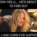 He's About To Find Out I Had Corn For Supper meme