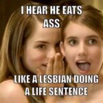 I Hear He Eats Ass Like A Lesbian Doing A Life Sentence