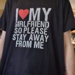 I Love My Girlfriend So Please Stay Away From Me shirt