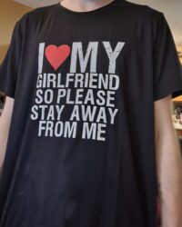 I Love My Girlfriend So Please Stay Away From Me shirt