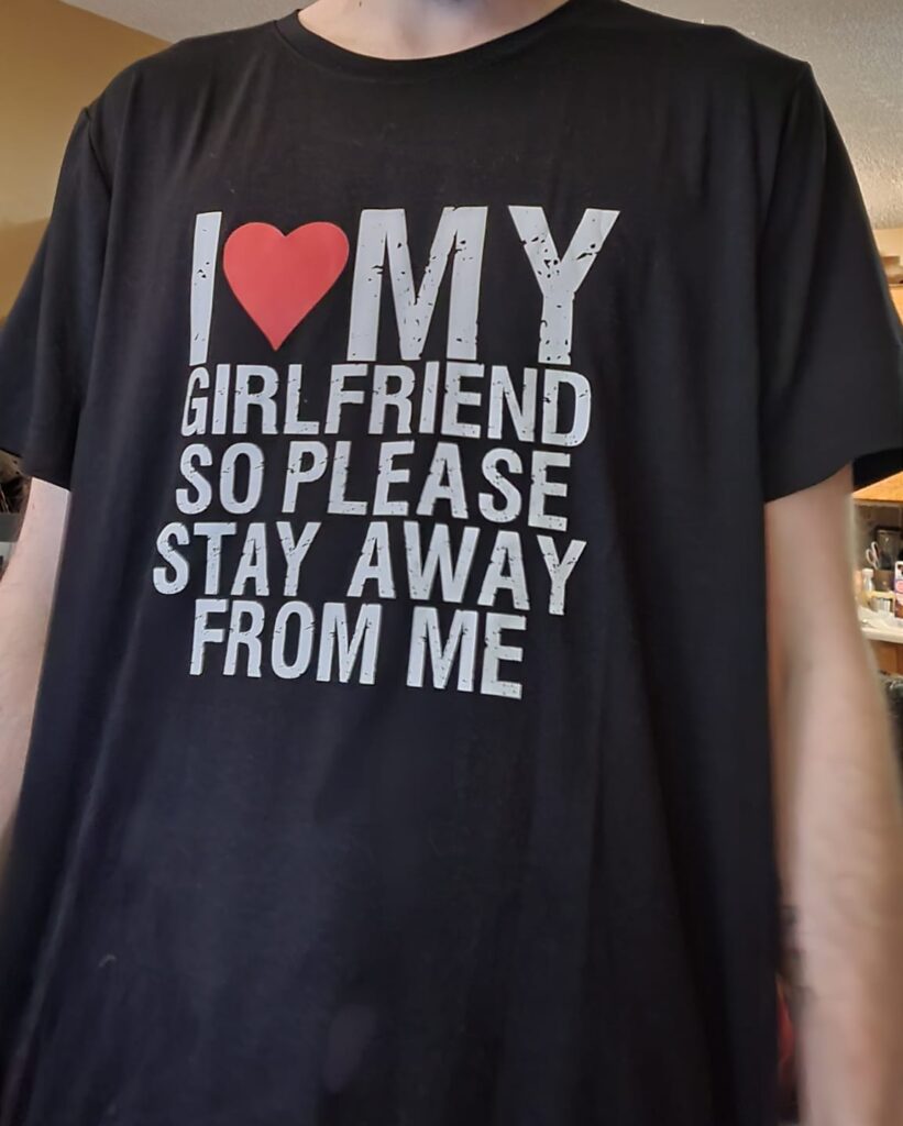 I Love My Girlfriend So Please Stay Away From Me shirt