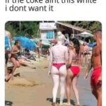 If The Coke Aint This White I Dont Want It (pasty white girl at the beach meme)