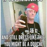 If You're Over 30 and still dress like this you might be a douche bag