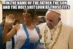 In The Name Of The Father The Son And The Holy Shit Look At Those Tits