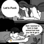 Let's Fuck Nah I wanted to fuck in high school but now you fat & got 3 kids