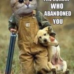 Let's Go Find The Human Who Abandoned You - Pet Meme