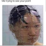 Me Trying To See Your Point