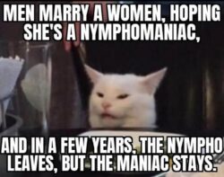 Nymphomaniac after a few years the Nympho leaves but the Maniac stays