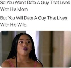 So You Won't Date A Guy That Lives With His Mom But You Will Date A Guy That Lives With His Wife