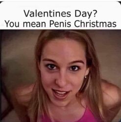 Valentines Day is Penis Christmas
