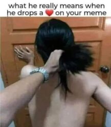 What He Really Means When He Drops A Like On Your Meme - Fucking You