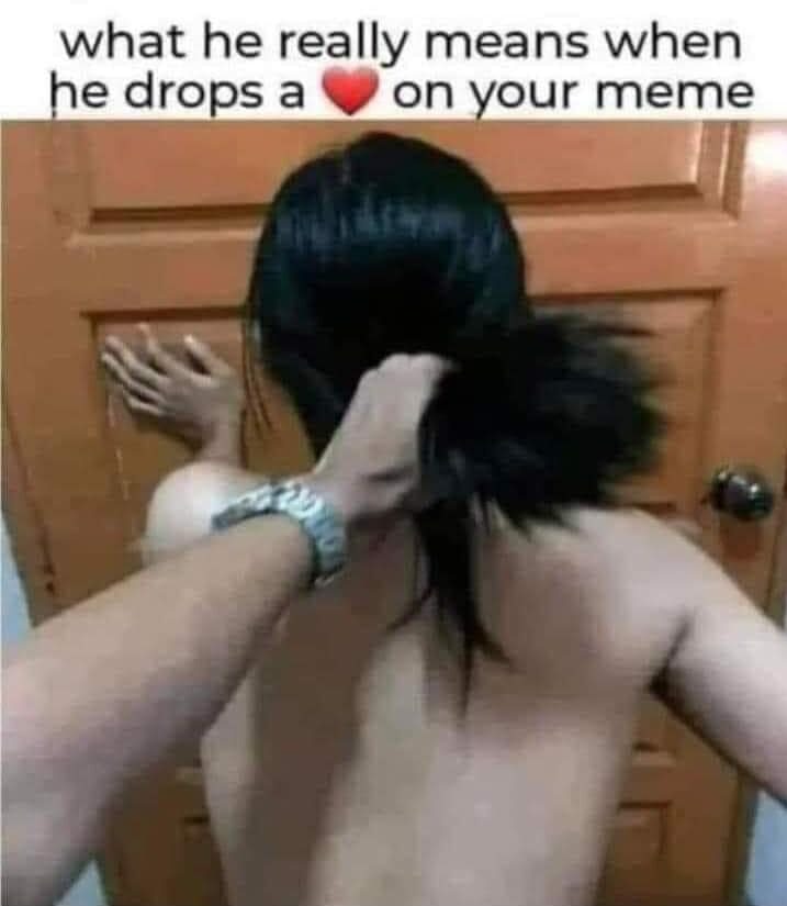 What He Really Means When He Drops A Like On Your Meme - Fucking You