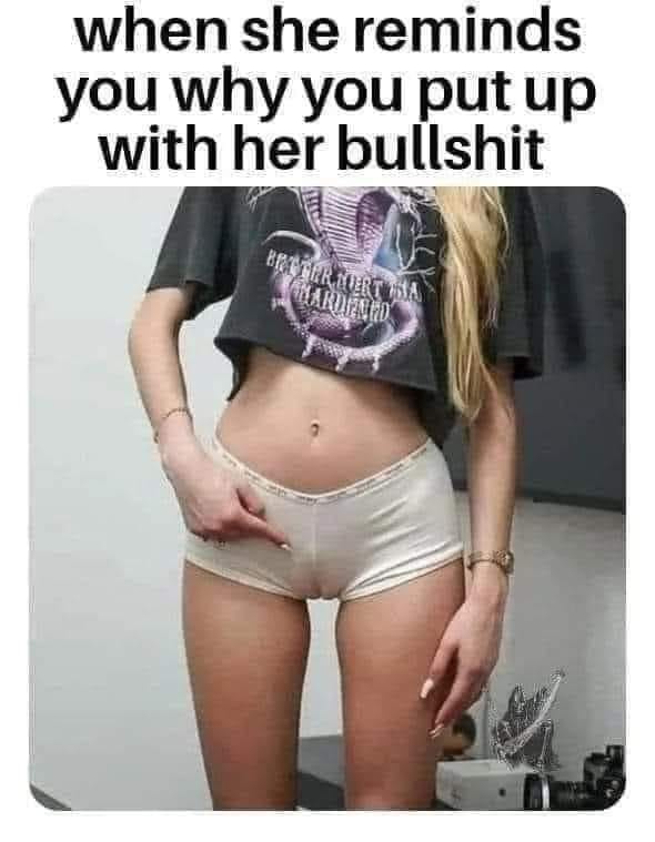 When She Reminds You Why You Put Up With Her Bullshit