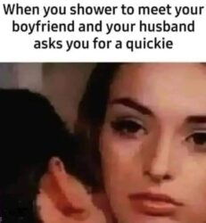 When You Shower To Meet Your Boyfriend And Your Husband Asks You For A Quickie