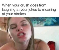 When Your Crush Goes From Laughing At Your Jokes To Moaning At Your Strokes