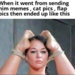 When it went from sending him memes cat pics flap pics then ended up like this (kinky bdsm bondage)