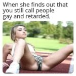 When she finds out that you still call people gay and retarded (Dakota Skye) meme