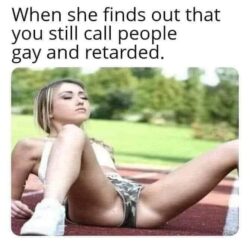 When she finds out that you still call people gay and retarded (Dakota Skye) meme