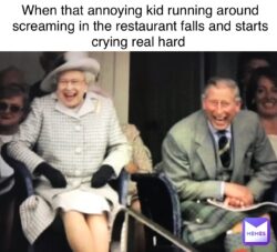 When that annoying kid running around screaming in the restaurant falls and starts crying real hard meme