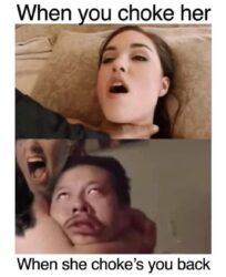 When you choke her vs When she choke's you back