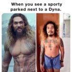 When you see a sporty parked next to a Dyna - Jason Momoa meme