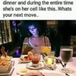 You Take Her Out To Dinner And During The Entire Time She's On Her Cell WYD