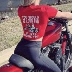 You Would Be Loud Too If I Was Riding You shirt motorcycle biker