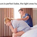 Yours Is Perfect Babe The Tight Ones Hurt