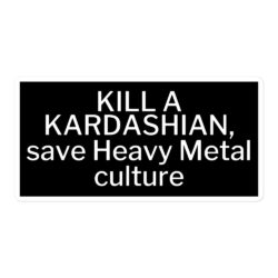 Kill a Kardashian Save Heavy Metal Culture sticker
